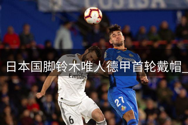日本国脚铃木唯人德甲首轮戴帽 创历史第三纪录