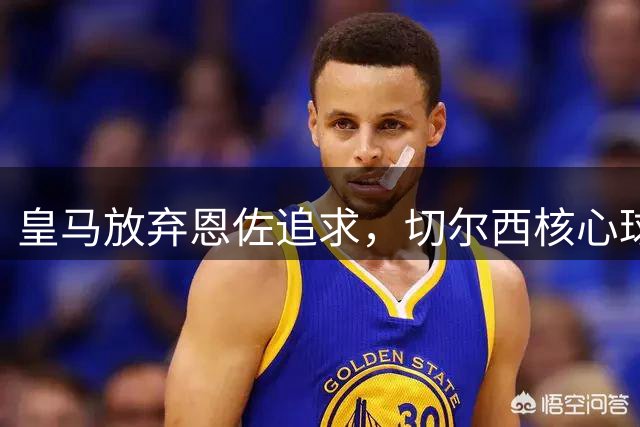 皇马放弃恩佐追求，切尔西核心球员续签悬念揭晓