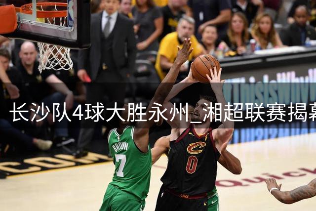 长沙队4球大胜永州 湘超联赛揭幕战掀起青春风暴